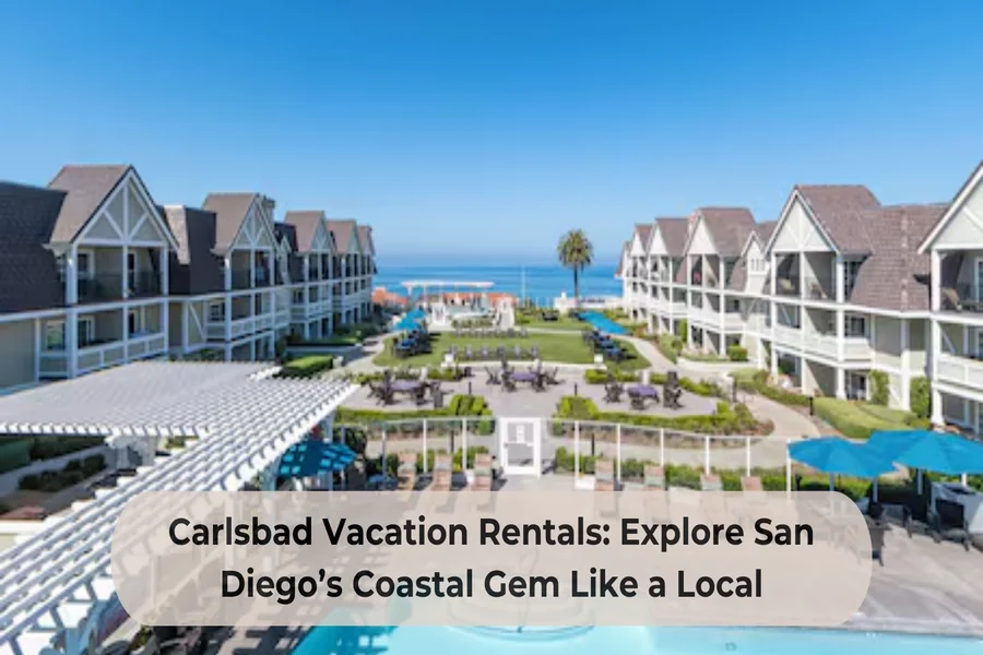 Carlsbad Vacation Rentals: Explore San Diego’s Coastal Gem Like a Local