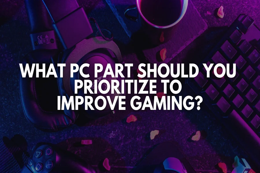 What PC Part Should You Prioritize to Improve Gaming Experience?